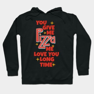 You Give Me Pizza Me Love You Long Time Hoodie
